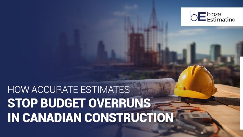 How Accurate Estimates Prevent Cost Overruns in Canada Builds