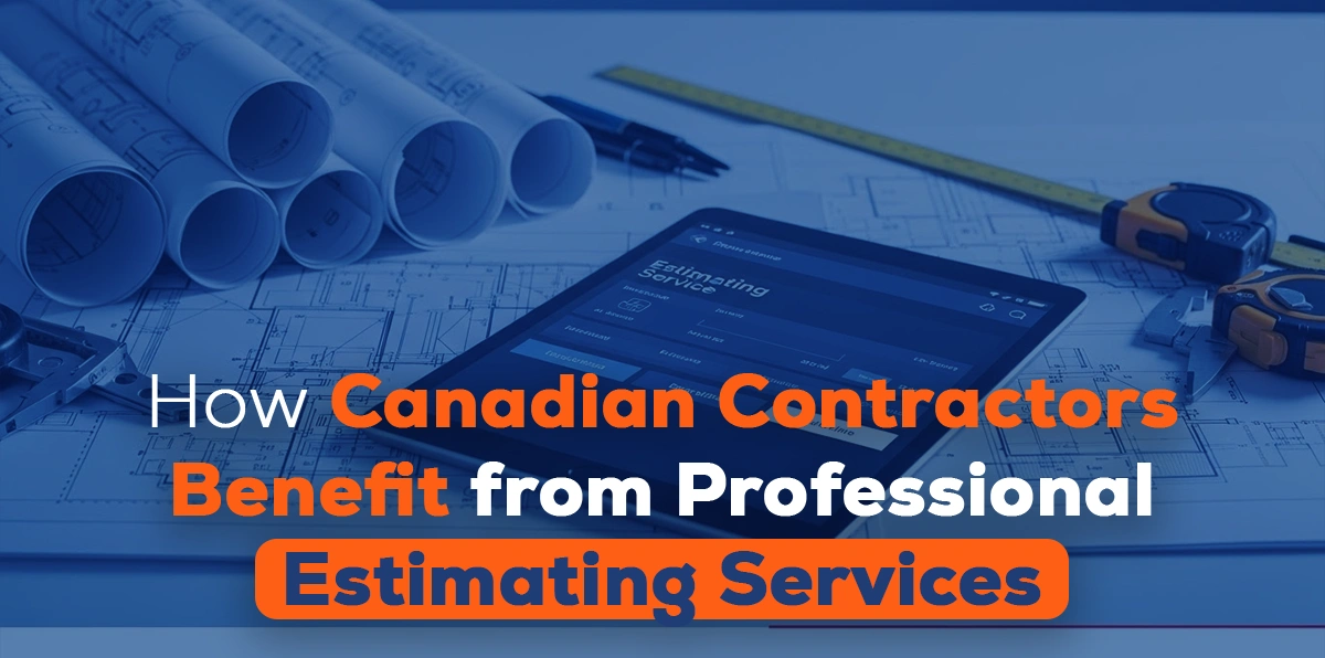 How Canadian Contractors Benefit from Professional Estimating Services