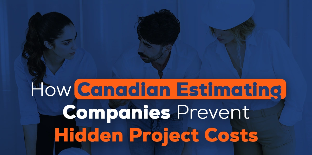 How Canadian Estimating Companies Prevent Hidden Project Costs