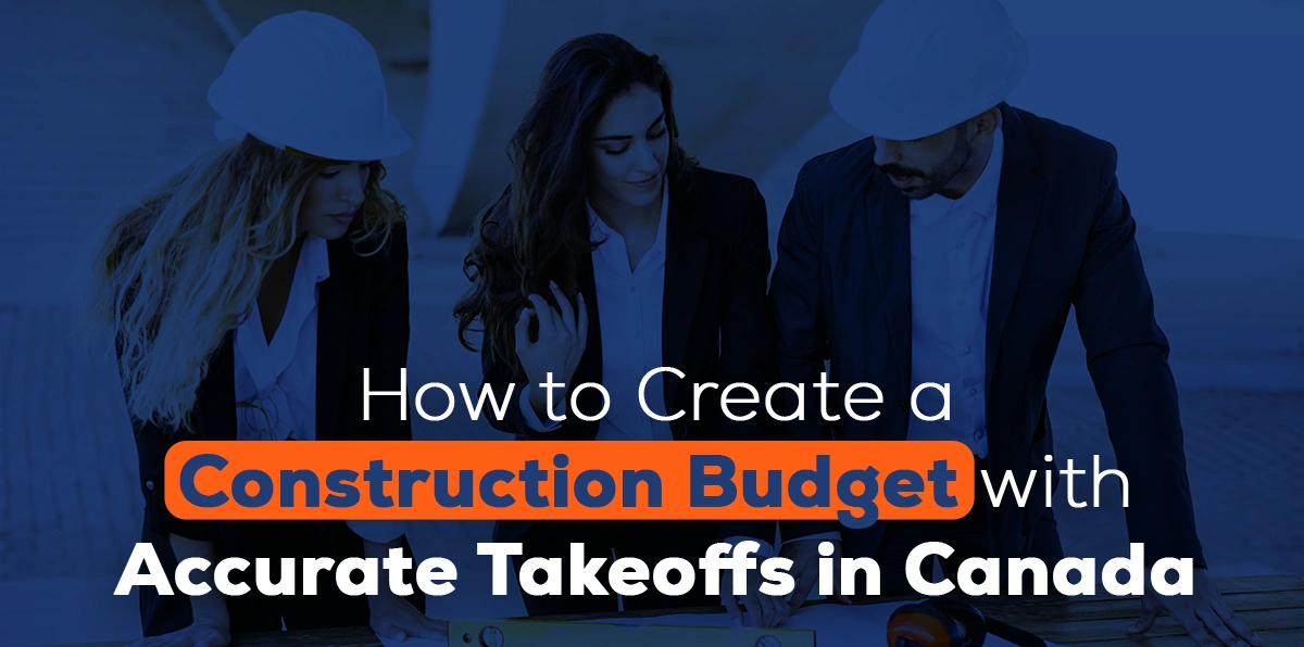 How to Create a Construction Budget with Accurate Takeoffs in Canada